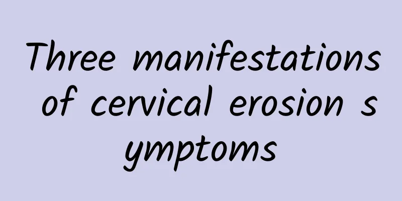 Three manifestations of cervical erosion symptoms