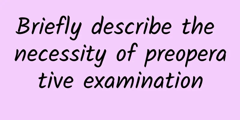 Briefly describe the necessity of preoperative examination