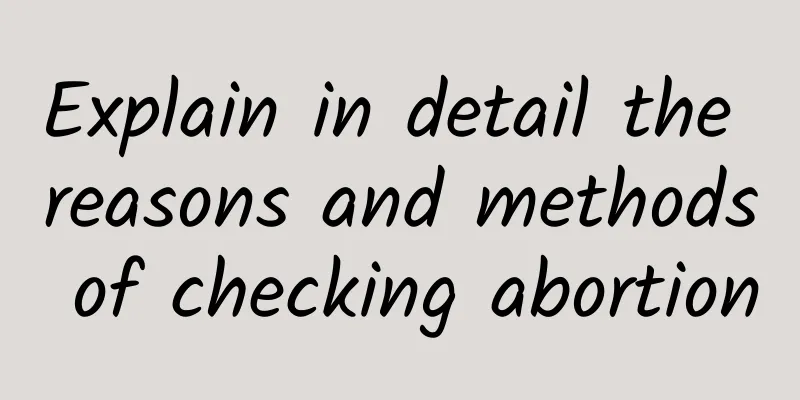 Explain in detail the reasons and methods of checking abortion